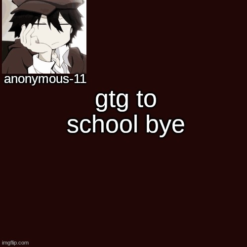 T e m p l a t e | gtg to school bye | image tagged in t e m p l a t e | made w/ Imgflip meme maker