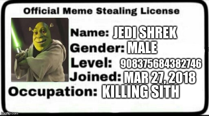 Meme Stealing License | JEDI SHREK; MALE; 908375684382746; MAR 27, 2018; KILLING SITH | image tagged in meme stealing license | made w/ Imgflip meme maker