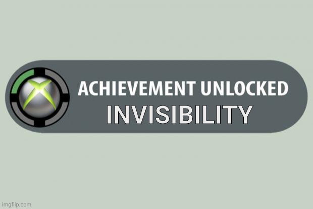 achievement unlocked | INVISIBILITY | image tagged in achievement unlocked | made w/ Imgflip meme maker