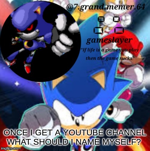 7_grand_memer_64 temp | ONCE I GET A YOUTUBE CHANNEL WHAT SHOULD I NAME MYSELF? | image tagged in 7_grand_memer_64 temp | made w/ Imgflip meme maker