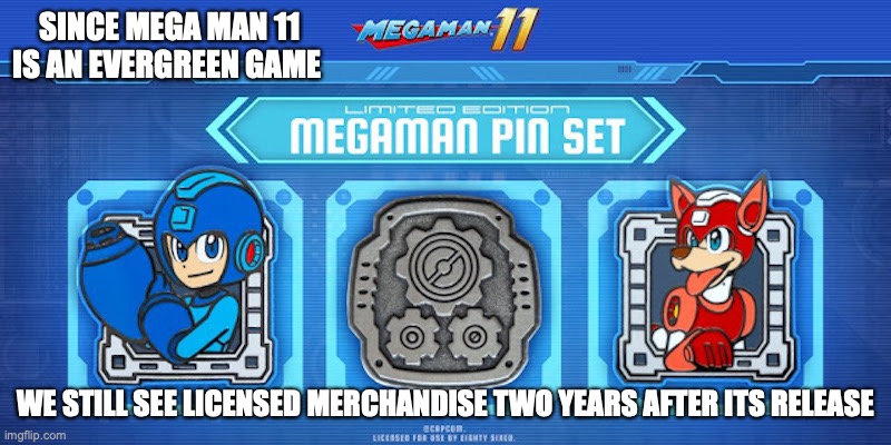 Mega Man Pins | SINCE MEGA MAN 11 IS AN EVERGREEN GAME; WE STILL SEE LICENSED MERCHANDISE TWO YEARS AFTER ITS RELEASE | image tagged in megaman,memes | made w/ Imgflip meme maker