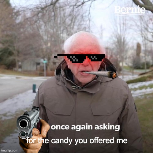 Bernie I Am Once Again Asking For Your Support Meme | for the candy you offered me | image tagged in memes,bernie i am once again asking for your support | made w/ Imgflip meme maker