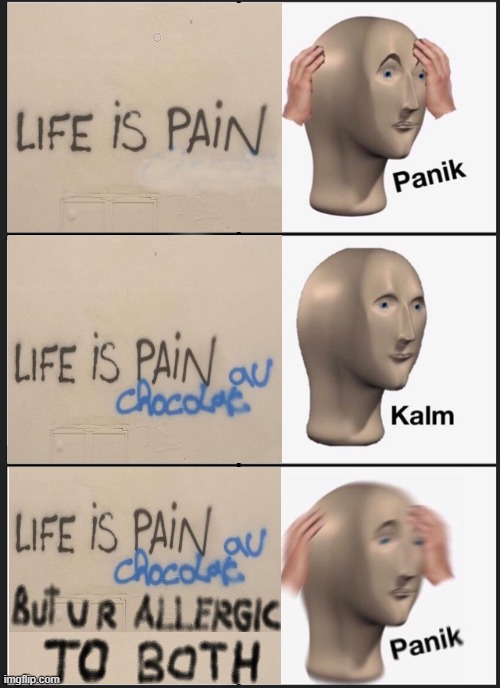 Damn allergies | image tagged in memes,panik kalm panik,life is pain,au chocolate | made w/ Imgflip meme maker