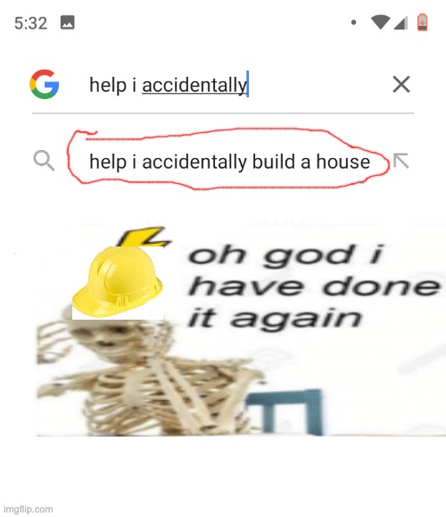 Help I accidentally | image tagged in help i accidentally | made w/ Imgflip meme maker