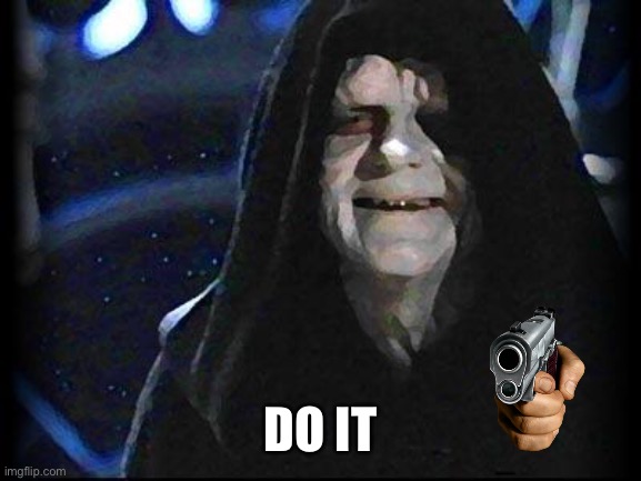 Emperor Palpatine | DO IT | image tagged in emperor palpatine | made w/ Imgflip meme maker