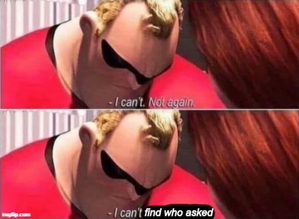 Mr.Incredible Cant find who asked | image tagged in mr incredible cant find who asked | made w/ Imgflip meme maker