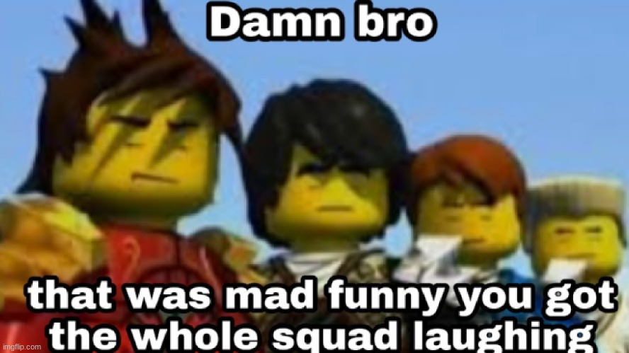 new template | image tagged in damn you got the whole squad laughing | made w/ Imgflip meme maker