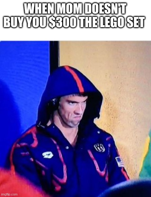 Michael Phelps Death Stare | WHEN MOM DOESN'T BUY YOU $300 THE LEGO SET | image tagged in memes,michael phelps death stare | made w/ Imgflip meme maker