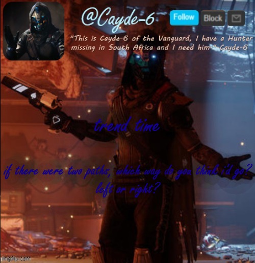 Cayde-6 Announcement Template | trend time; if there were two paths, which way do you think i'd go?
left or right? | image tagged in cayde-6 announcement template | made w/ Imgflip meme maker