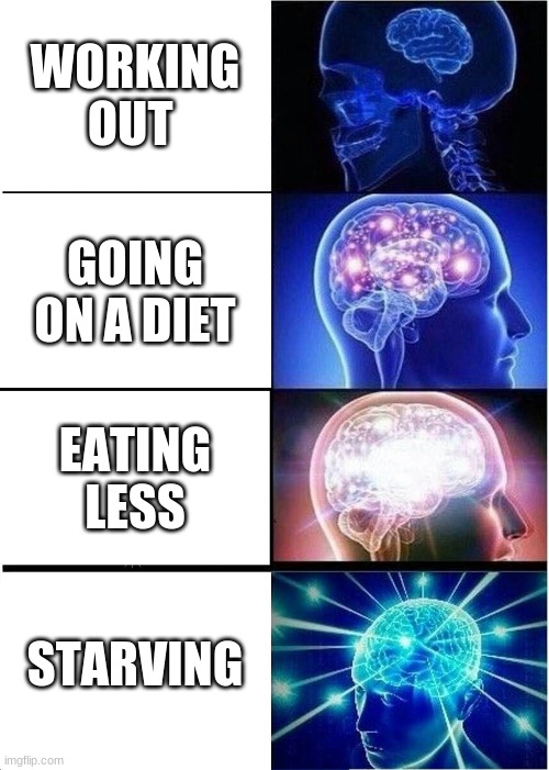 losing weight | WORKING OUT; GOING ON A DIET; EATING LESS; STARVING | image tagged in memes,expanding brain | made w/ Imgflip meme maker