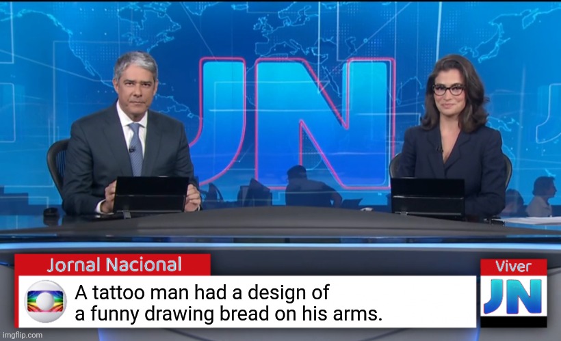 Jornal Nacional (Brazilian News Network) | A tattoo man had a design of a funny drawing bread on his arms. | image tagged in jornal nacional brazilian news network | made w/ Imgflip meme maker