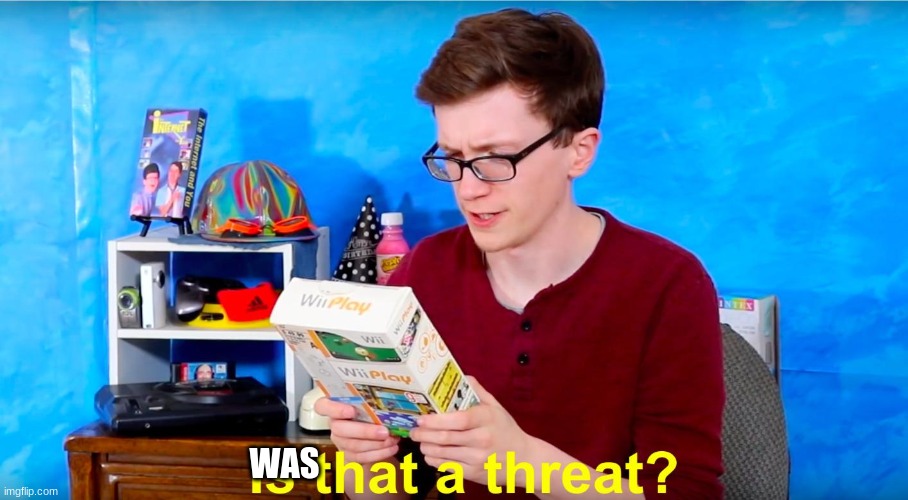 Is that a threat? | WAS | image tagged in is that a threat | made w/ Imgflip meme maker