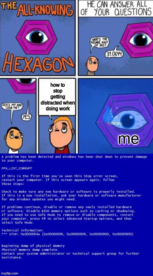 All Knowing Hexagon with BSOD | how to stop getting distracted when doing work; me | image tagged in all knowing hexagon with bsod | made w/ Imgflip meme maker