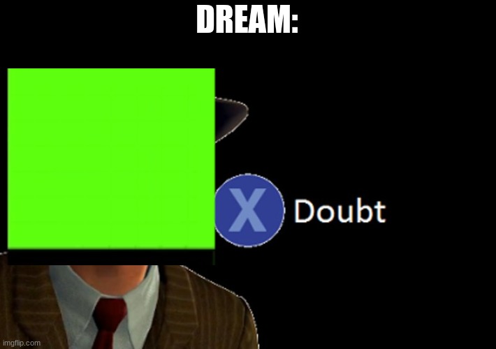 DREAM: | image tagged in l a noire press x to doubt | made w/ Imgflip meme maker