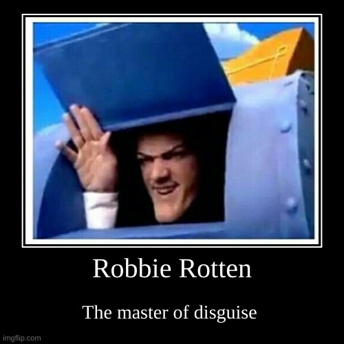 image tagged in funny,demotivationals,robbie rotten | made w/ Imgflip demotivational maker
