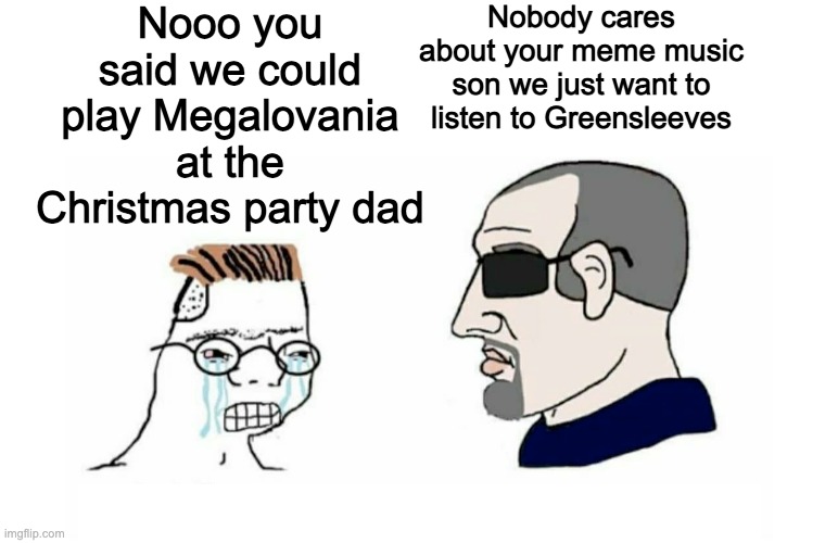 Greensleeves is amazing | Nooo you said we could play Megalovania at the Christmas party dad; Nobody cares about your meme music son we just want to listen to Greensleeves | image tagged in zoomer vs boomer | made w/ Imgflip meme maker