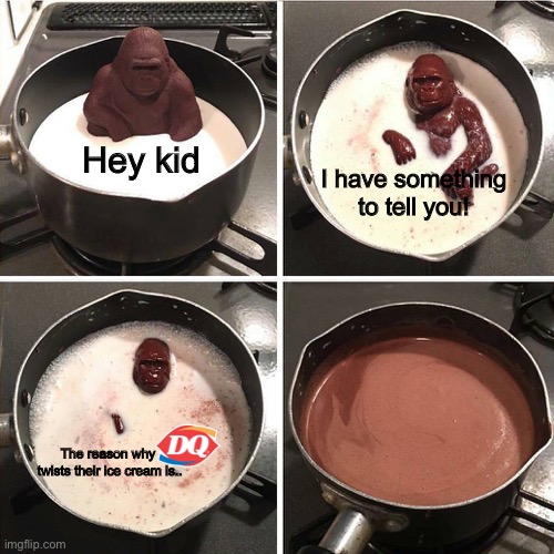 Melting Gorilla | Hey kid; I have something to tell you! The reason why
 twists their ice cream is.. | image tagged in melting gorilla | made w/ Imgflip meme maker