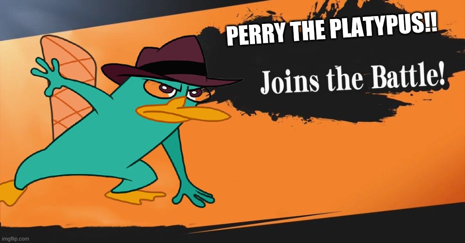 the best character bro | PERRY THE PLATYPUS!! | image tagged in joins the battle | made w/ Imgflip meme maker