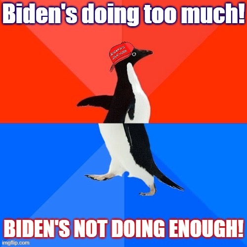 Shit you might hear Republicans saying right now (or at any point during Biden’s Presidency) | image tagged in joe biden,biden,maga,conservative hypocrisy,socially awesome awkward penguin,internet trolls | made w/ Imgflip meme maker