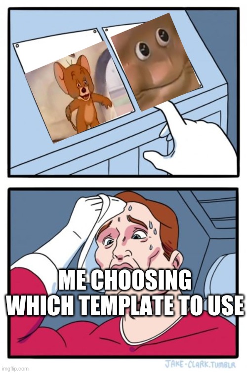 comment is u do this | ME CHOOSING WHICH TEMPLATE TO USE | image tagged in memes,two buttons | made w/ Imgflip meme maker