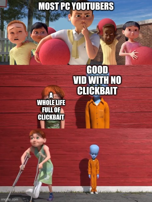 bam shoots fired | MOST PC YOUTUBERS; GOOD VID WITH NO CLICKBAIT; A WHOLE LIFE FULL OF CLICKBAIT | image tagged in megamind school pick | made w/ Imgflip meme maker