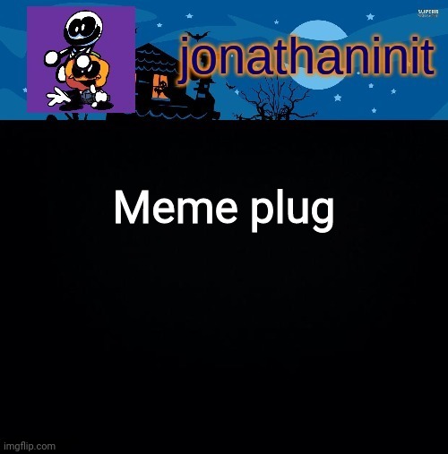 jonathaninit's spooky month | Meme plug | image tagged in jonathaninit's spooky month | made w/ Imgflip meme maker