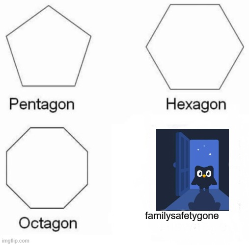 Pentagon Hexagon Octagon Meme | familysafetygone | image tagged in memes,pentagon hexagon octagon | made w/ Imgflip meme maker