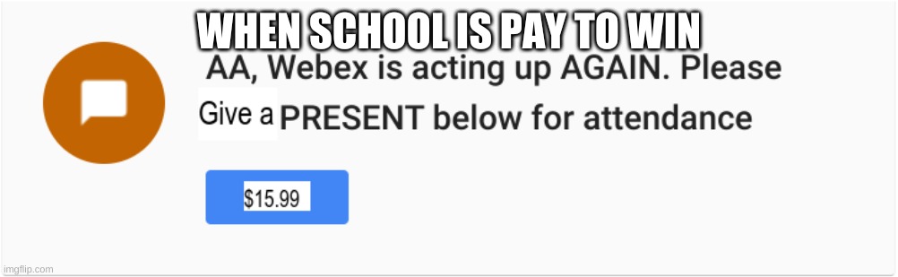 When school is pay to win | WHEN SCHOOL IS PAY TO WIN | image tagged in funny memes,school,highschool | made w/ Imgflip meme maker