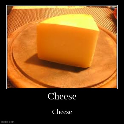 Cheese | image tagged in funny,demotivationals | made w/ Imgflip demotivational maker