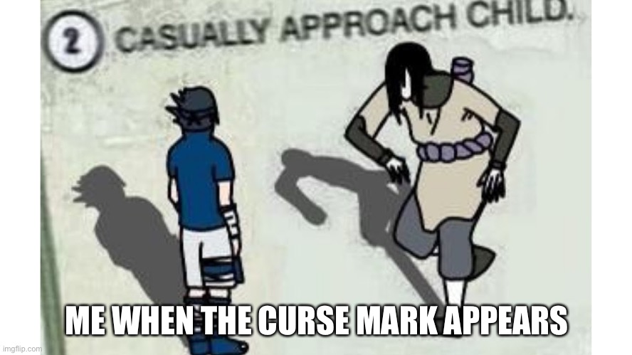 Orochimaru Casually Approach Child | ME WHEN THE CURSE MARK APPEARS | image tagged in orochimaru casually approach child | made w/ Imgflip meme maker