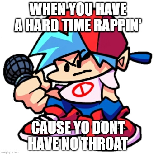 *coughing* | WHEN YOU HAVE A HARD TIME RAPPIN'; CAUSE YO DONT HAVE NO THROAT | image tagged in add a face to boyfriend friday night funkin | made w/ Imgflip meme maker