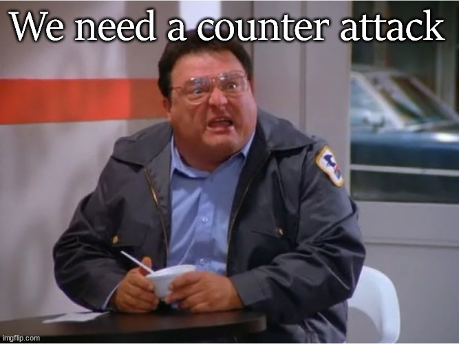 Newman Angry Mailman | We need a counter attack | image tagged in newman angry mailman | made w/ Imgflip meme maker