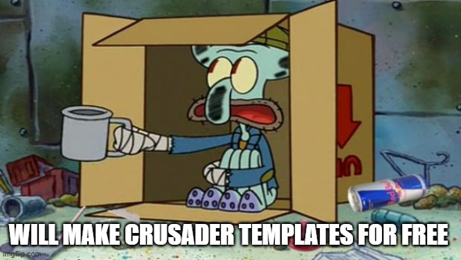 Or update an old one | WILL MAKE CRUSADER TEMPLATES FOR FREE | image tagged in squidward poor | made w/ Imgflip meme maker