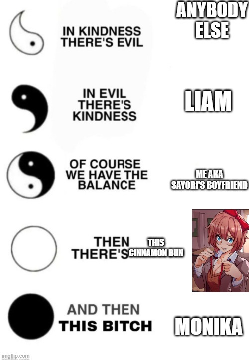 Can't touch this | ANYBODY ELSE; LIAM; ME AKA SAYORI'S BOYFRIEND; THIS CINNAMON BUN; MONIKA | image tagged in yin and yang | made w/ Imgflip meme maker