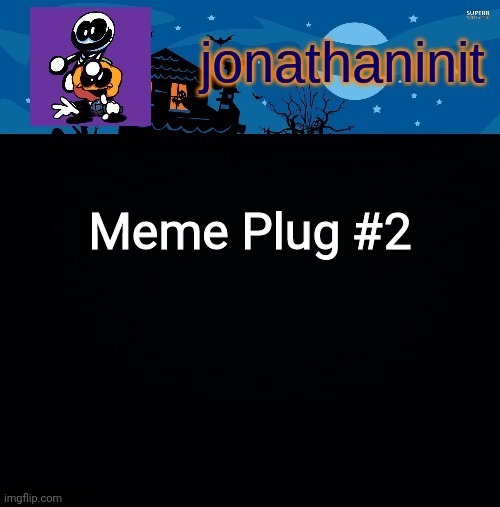 Link in comments | Meme Plug #2 | image tagged in jonathaninit's spooky month | made w/ Imgflip meme maker