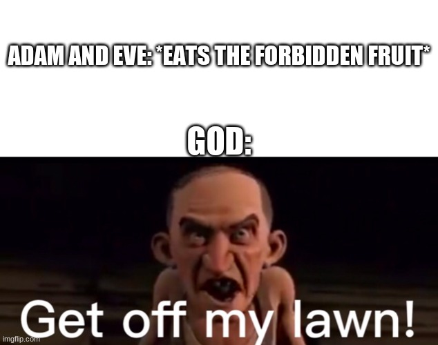oh, and btw Happy birthday Cloud.!! | ADAM AND EVE: *EATS THE FORBIDDEN FRUIT*; GOD: | image tagged in blank white template | made w/ Imgflip meme maker