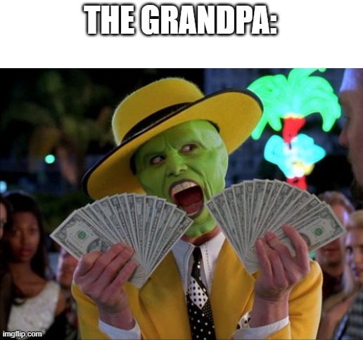 Money Money Meme | THE GRANDPA: | image tagged in memes,money money | made w/ Imgflip meme maker