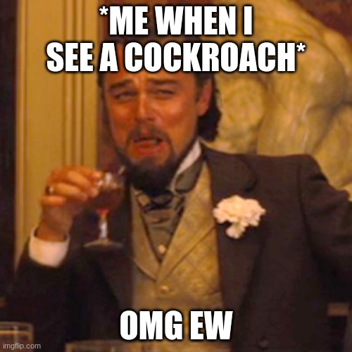 REWIND: iamatibayan's meme called "iTs A cOcKrOaCh" | *ME WHEN I SEE A COCKROACH*; OMG EW | image tagged in memes,laughing leo,repost,rewind | made w/ Imgflip meme maker