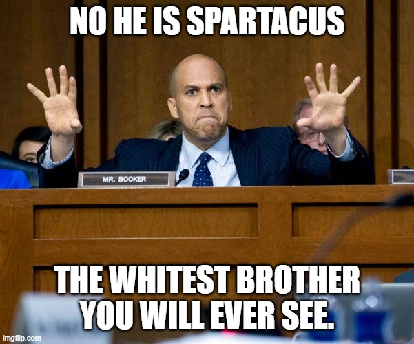 Cory Booker | NO HE IS SPARTACUS THE WHITEST BROTHER YOU WILL EVER SEE. | image tagged in cory booker | made w/ Imgflip meme maker