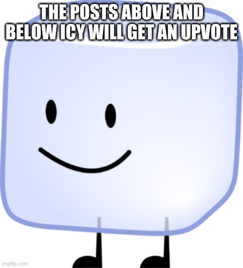 THE POSTS ABOVE AND BELOW ICY WILL GET AN UPVOTE | made w/ Imgflip meme maker