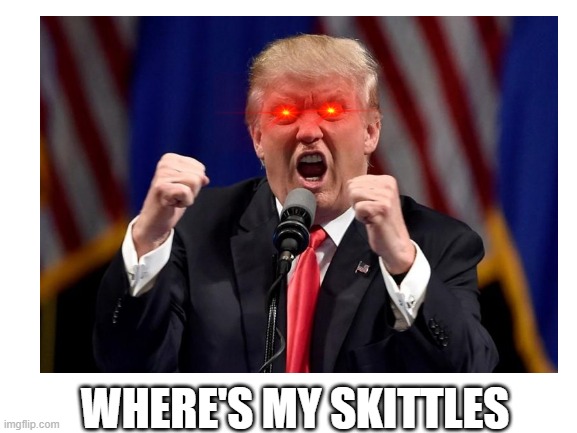 Donald Trump MAD!!!!!! | WHERE'S MY SKITTLES | image tagged in donald trump,skittles,mad | made w/ Imgflip meme maker