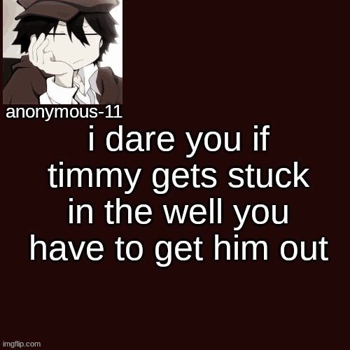 T e m p l a t e | i dare you if timmy gets stuck in the well you have to get him out | image tagged in t e m p l a t e | made w/ Imgflip meme maker