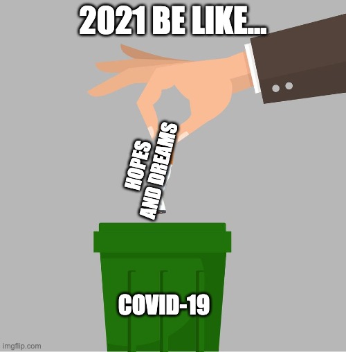 2021 Be Like | 2021 BE LIKE... HOPES AND DREAMS; COVID-19 | image tagged in be like,2021,here lie my hopes and dreams,covid-19 | made w/ Imgflip meme maker