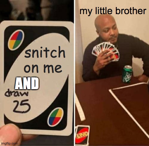 UNO Draw 25 Cards Meme | my little brother; snitch on me; AND | image tagged in memes,uno draw 25 cards | made w/ Imgflip meme maker