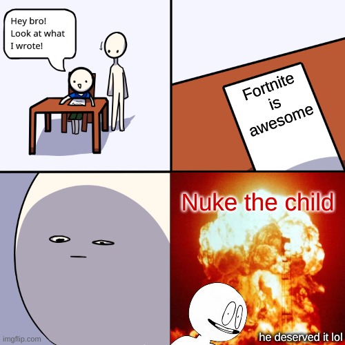 minecraft good fortnite bad hehehehehe | Fortnite is awesome; Nuke the child; he deserved it lol | image tagged in yeet the child | made w/ Imgflip meme maker