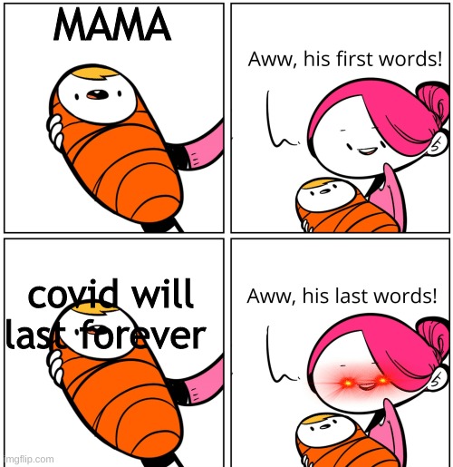 covid sucks. | MAMA; covid will last forever | image tagged in aww his last words | made w/ Imgflip meme maker