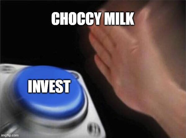 lol | CHOCCY MILK; INVEST | image tagged in memes,blank nut button | made w/ Imgflip meme maker