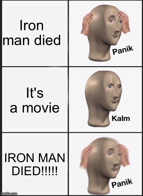R.I.P iron man | Iron man died; It's a movie; IRON MAN DIED!!!!! | image tagged in memes,panik kalm panik | made w/ Imgflip meme maker