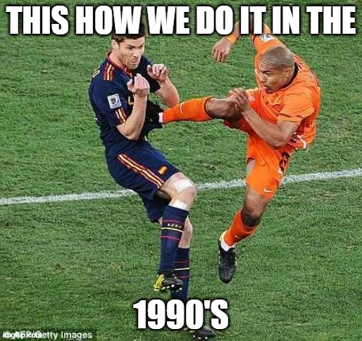 lol | THIS HOW WE DO IT IN THE; 1990'S | image tagged in soccer | made w/ Imgflip meme maker