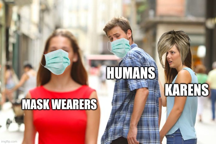 Distracted Boyfriend | HUMANS; KARENS; MASK WEARERS | image tagged in memes,distracted boyfriend | made w/ Imgflip meme maker